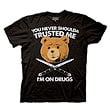 Ted You Never Shoulda Trusted Me I'm On Drugs Black T-Shirt